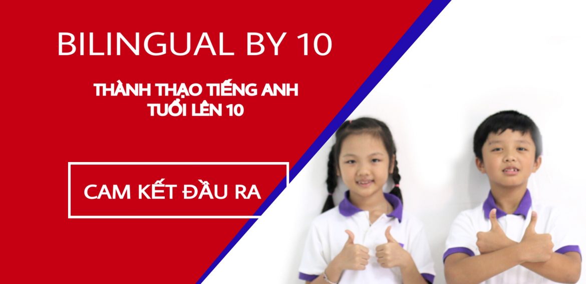 BILINGUAL BY 10 – DÀNH CHO ĐỘ TUỔI 5-9, ĐĂNG KÝ NGAY