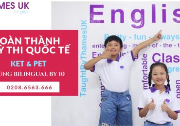 Dễ dàng đạt 2 chứng chỉ quốc tế KET & PET cùng chương trình “Thành thạo tiếng anh tuổi lên 10” của Thames Uk