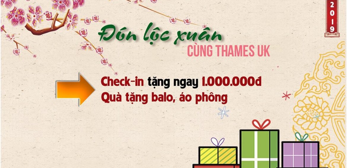 Đón Lộc Xuân 2019 – Rinh Ngay Quà Tặng Khủng Cùng Thames UK