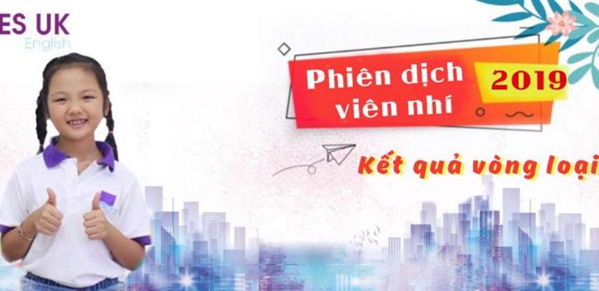 LỊCH NHẬN KẾT QUẢ VÒNG LOẠI CUỘC THI PHIÊN DỊCH VIÊN NHÍ 2019