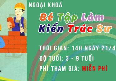 TẶNG 30 VOUCHER THAM GIA NGOẠI KHÓA MIỄN PHÍ “BÉ TẬP LÀM KIẾN TRÚC SƯ”