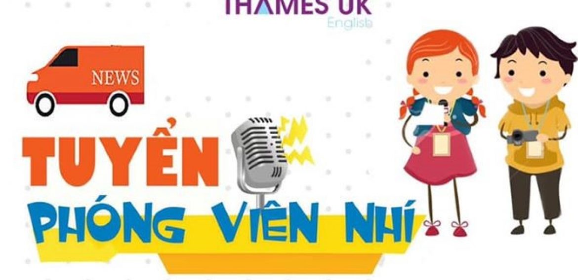 TUYỂN DỤNG PHÓNG VIÊN NHÍ – TẠP CHÍ THAMES UK
