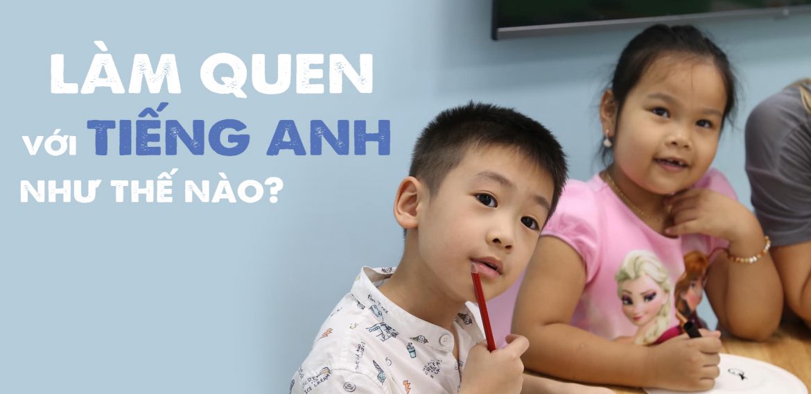 Trẻ nên làm quen với Tiếng Anh như thế nào?