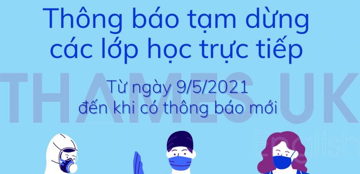 THÔNG BÁO: TẠM DỪNG LỚP HỌC TRỰC TIẾP TỪ 09/05/2021