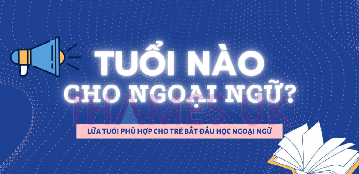 ĐỘ TUỔI NÀO PHÙ HỢP NHẤT ĐỂ HỌC NGOẠI NGỮ