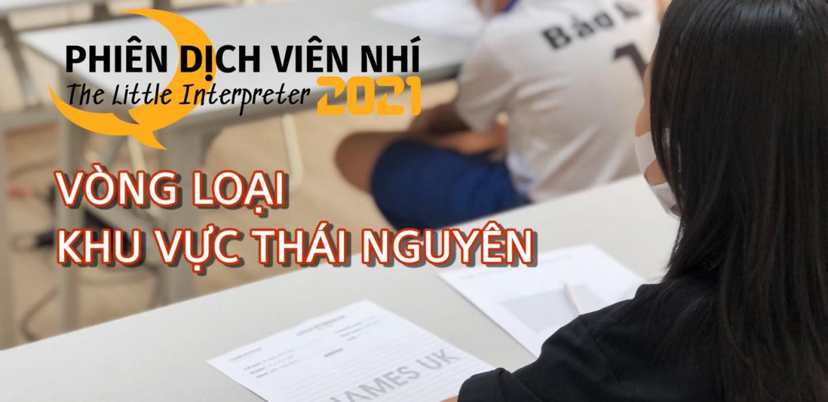 NGÀY THI ĐẦU TIÊN CỦA VÒNG LOẠI PHIÊN DỊCH VIÊN NHÍ 2021 – Khu vực Thái Nguyên