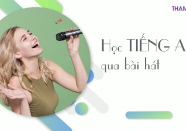 CÁCH HỌC TIẾNG ANH QUA BÀI HÁT DỄ NHẤT VÀ HIỆU QUẢ NHẤT