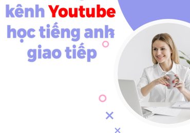 Top kênh youtube học tiếng anh giao tiếp hiệu quả nhất